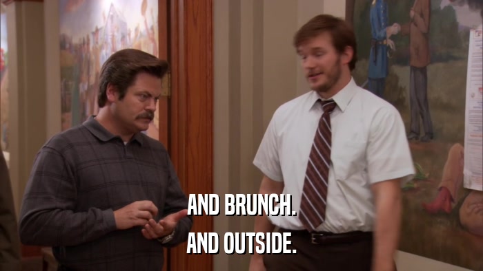 AND BRUNCH. AND OUTSIDE. 