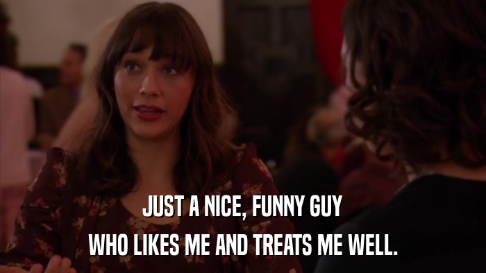 JUST A NICE, FUNNY GUY WHO LIKES ME AND TREATS ME WELL. 
