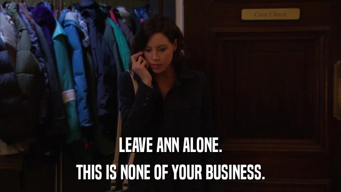 LEAVE ANN ALONE. THIS IS NONE OF YOUR BUSINESS. 