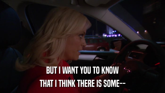 BUT I WANT YOU TO KNOW THAT I THINK THERE IS SOME-- 