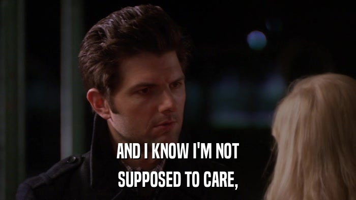AND I KNOW I'M NOT SUPPOSED TO CARE, 