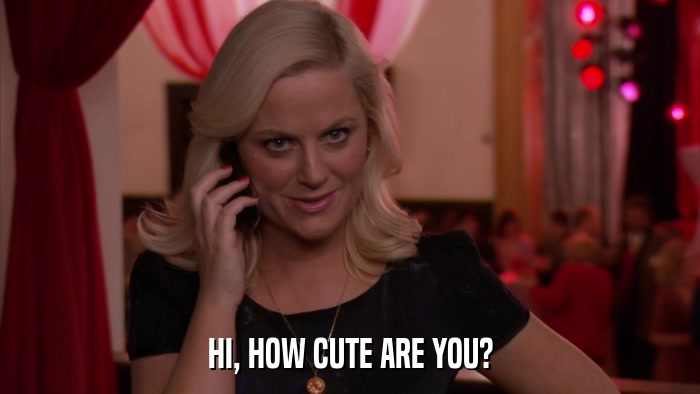 HI, HOW CUTE ARE YOU?  