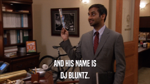 AND HIS NAME IS DJ BLUNTZ. 