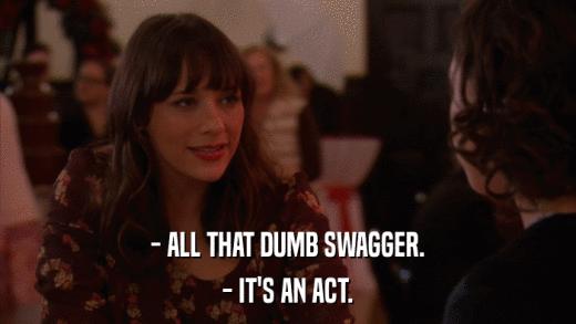 - ALL THAT DUMB SWAGGER. - IT'S AN ACT. 