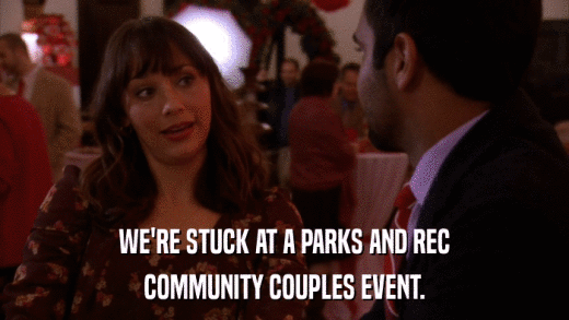WE'RE STUCK AT A PARKS AND REC COMMUNITY COUPLES EVENT. 