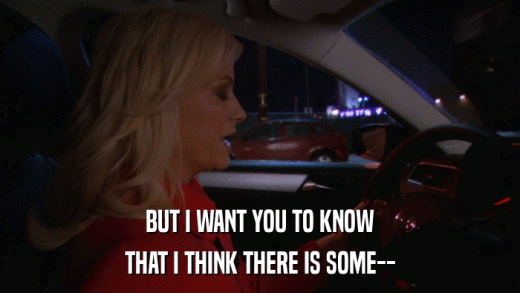 BUT I WANT YOU TO KNOW THAT I THINK THERE IS SOME-- 