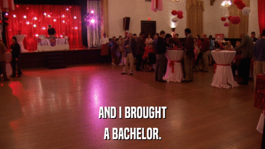 AND I BROUGHT A BACHELOR. 