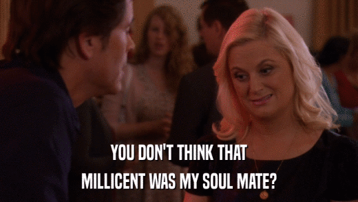 YOU DON'T THINK THAT MILLICENT WAS MY SOUL MATE? 