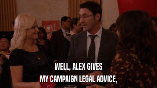 WELL, ALEX GIVES MY CAMPAIGN LEGAL ADVICE, 