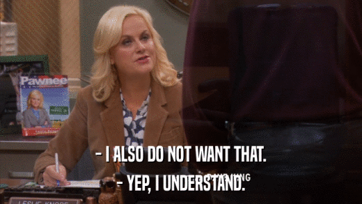 - I ALSO DO NOT WANT THAT. - YEP, I UNDERSTAND. 