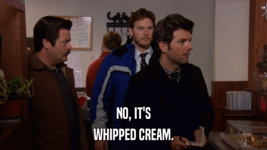 NO, IT'S WHIPPED CREAM. 