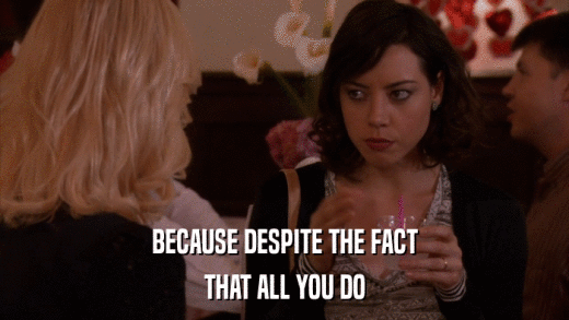 BECAUSE DESPITE THE FACT THAT ALL YOU DO 