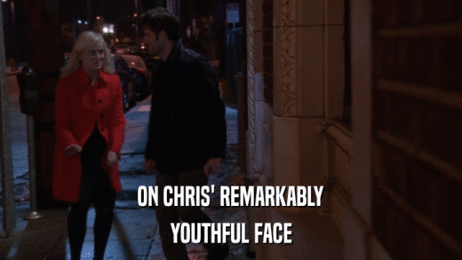 ON CHRIS' REMARKABLY YOUTHFUL FACE 