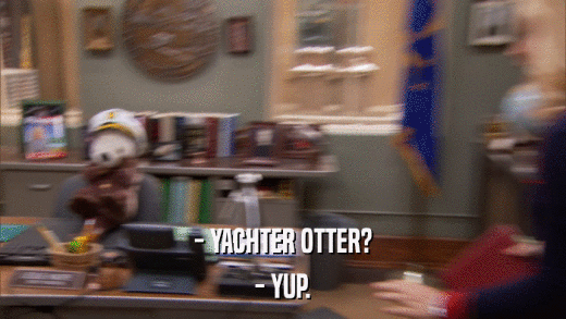 - YACHTER OTTER? - YUP. 