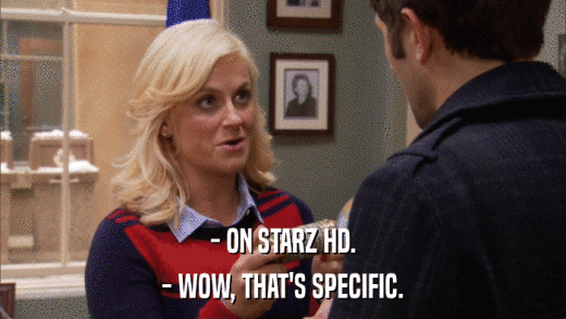 - ON STARZ HD. - WOW, THAT'S SPECIFIC. 