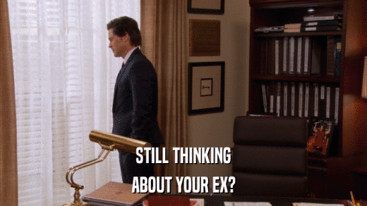 STILL THINKING ABOUT YOUR EX? 