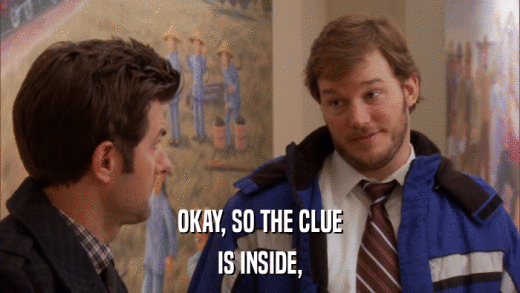 OKAY, SO THE CLUE IS INSIDE, 