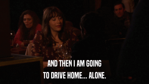 AND THEN I AM GOING TO DRIVE HOME... ALONE. 