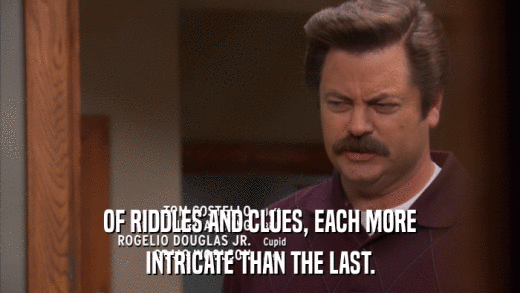 OF RIDDLES AND CLUES, EACH MORE INTRICATE THAN THE LAST. 