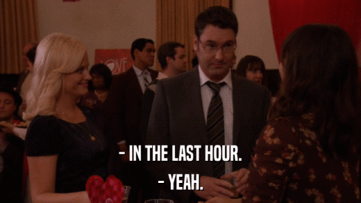 - IN THE LAST HOUR. - YEAH. 