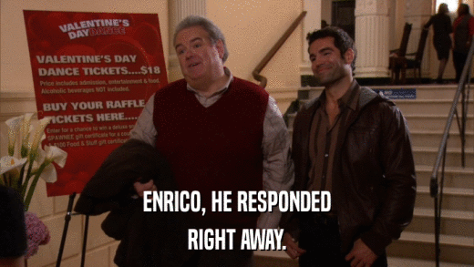 ENRICO, HE RESPONDED RIGHT AWAY. 