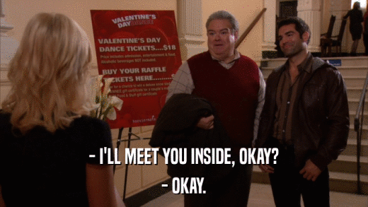 - I'LL MEET YOU INSIDE, OKAY? - OKAY. 