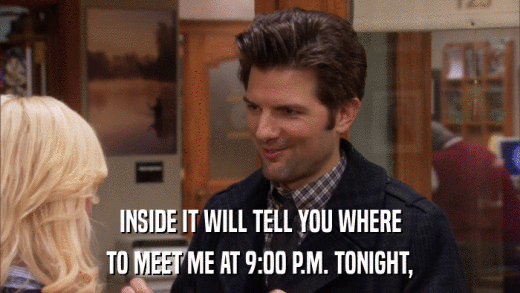 INSIDE IT WILL TELL YOU WHERE TO MEET ME AT 9:00 P.M. TONIGHT, 