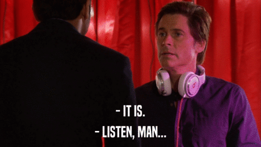 - IT IS. - LISTEN, MAN... 