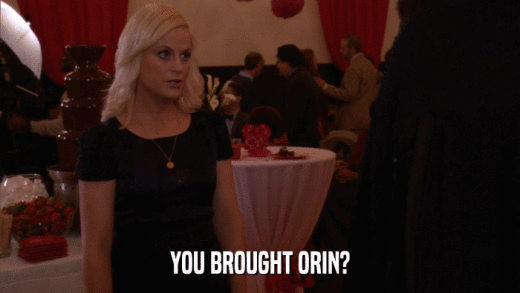 YOU BROUGHT ORIN?  