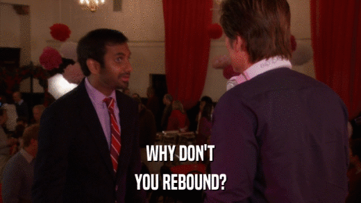 WHY DON'T YOU REBOUND? 