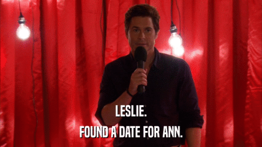 LESLIE. FOUND A DATE FOR ANN. 