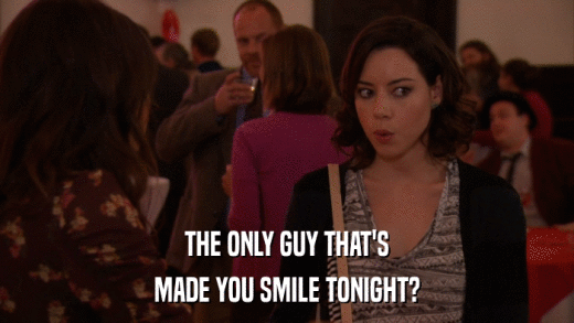 THE ONLY GUY THAT'S MADE YOU SMILE TONIGHT? 