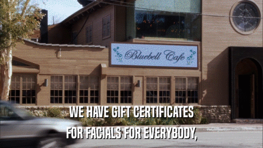 WE HAVE GIFT CERTIFICATES FOR FACIALS FOR EVERYBODY, 