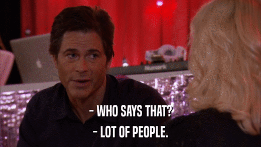 - WHO SAYS THAT? - LOT OF PEOPLE. 