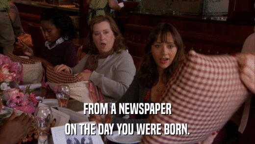 FROM A NEWSPAPER ON THE DAY YOU WERE BORN. 