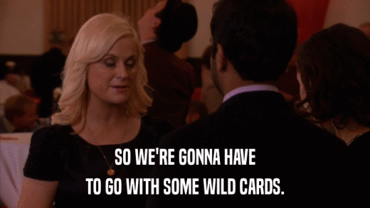 SO WE'RE GONNA HAVE TO GO WITH SOME WILD CARDS. 