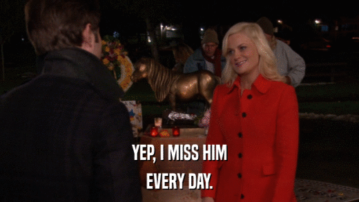 YEP, I MISS HIM EVERY DAY. 