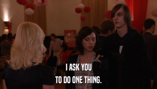I ASK YOU TO DO ONE THING. 