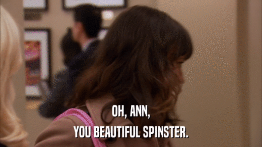 OH, ANN, YOU BEAUTIFUL SPINSTER. 