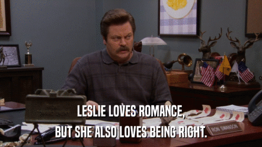 LESLIE LOVES ROMANCE, BUT SHE ALSO LOVES BEING RIGHT. 