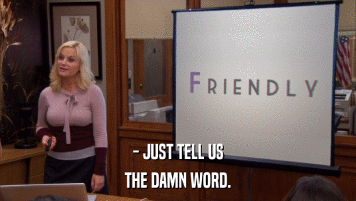 - JUST TELL US THE DAMN WORD. 