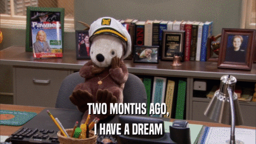 TWO MONTHS AGO, I HAVE A DREAM 