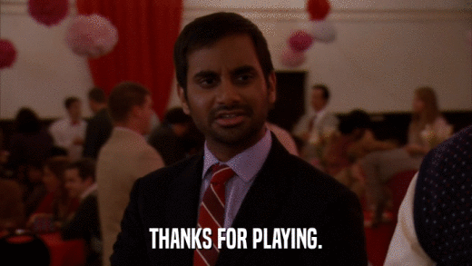 THANKS FOR PLAYING.  