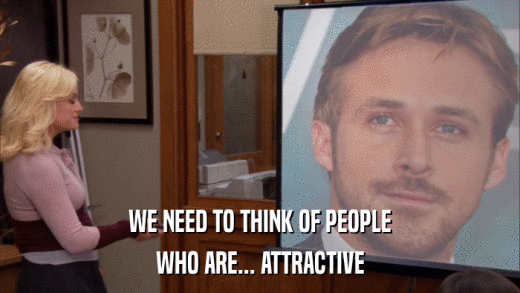 WE NEED TO THINK OF PEOPLE WHO ARE... ATTRACTIVE 