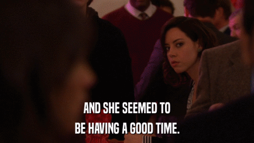 AND SHE SEEMED TO BE HAVING A GOOD TIME. 