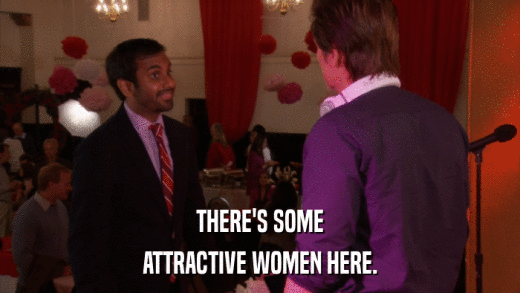 THERE'S SOME ATTRACTIVE WOMEN HERE. 