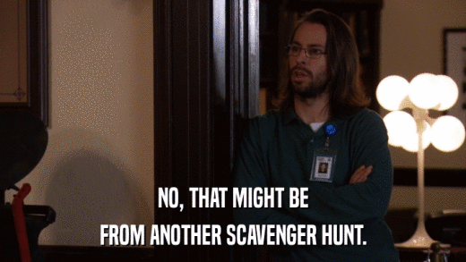 NO, THAT MIGHT BE FROM ANOTHER SCAVENGER HUNT. 