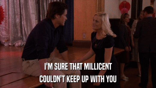 I'M SURE THAT MILLICENT COULDN'T KEEP UP WITH YOU 