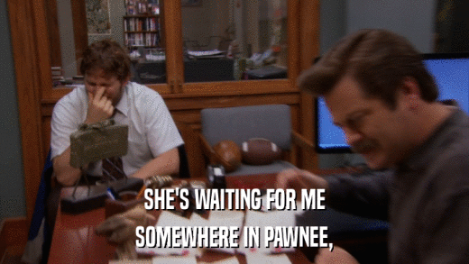 SHE'S WAITING FOR ME SOMEWHERE IN PAWNEE, 