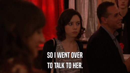 SO I WENT OVER TO TALK TO HER. 